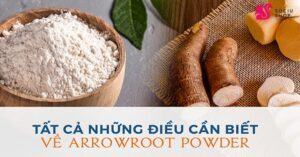 Arrowroot Powder là gì và công dụng chính của nó