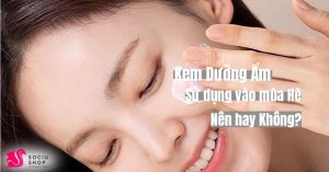 Mùa hè có nên sử dụng kem dưỡng ẩm không?